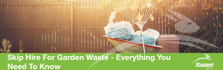 Skip Hire For Garden Waste - Everything You Need To Know